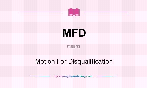 What does MFD mean? It stands for Motion For Disqualification