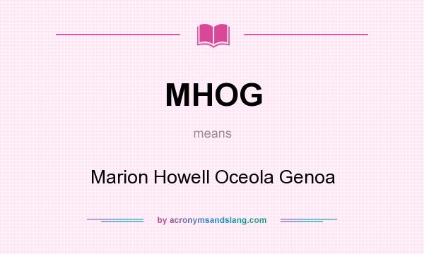 What does MHOG mean? It stands for Marion Howell Oceola Genoa