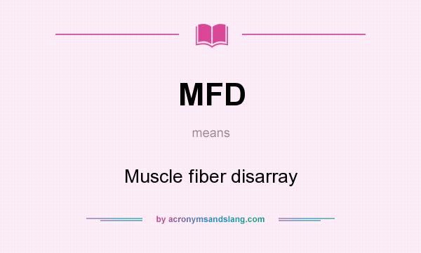 What does MFD mean? It stands for Muscle fiber disarray