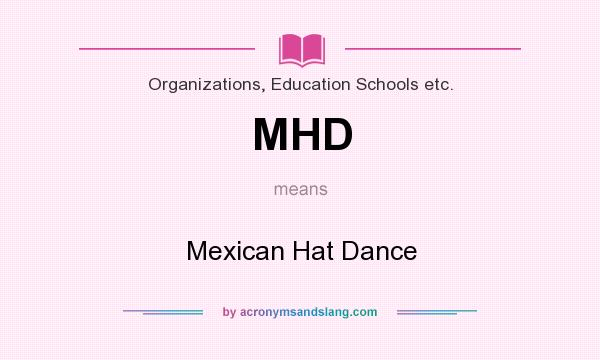 What does MHD mean? It stands for Mexican Hat Dance