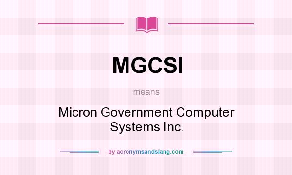 What does MGCSI mean? It stands for Micron Government Computer Systems Inc.