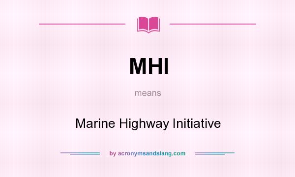 What does MHI mean? It stands for Marine Highway Initiative