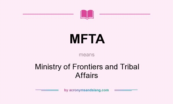 What does MFTA mean? It stands for Ministry of Frontiers and Tribal Affairs