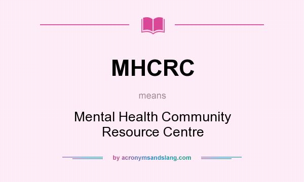 What does MHCRC mean? It stands for Mental Health Community Resource Centre