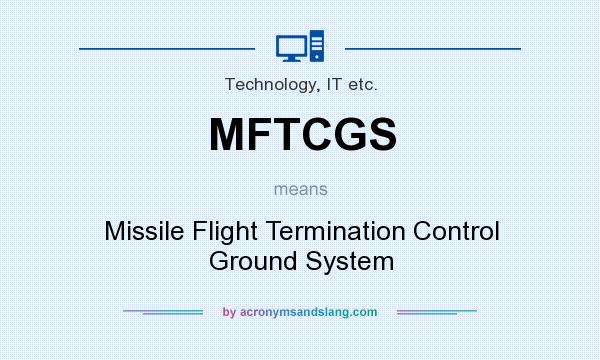 What does MFTCGS mean? It stands for Missile Flight Termination Control Ground System