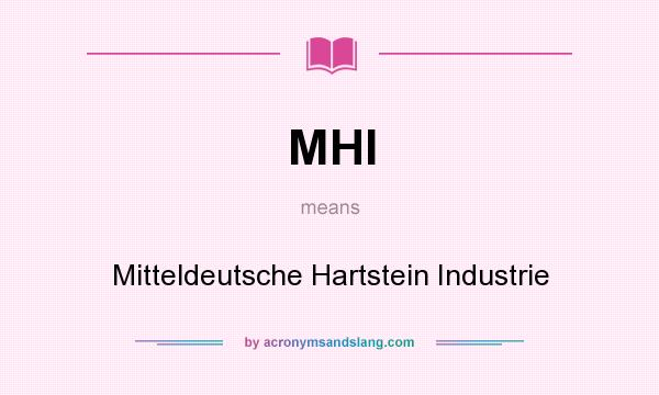 What does MHI mean? It stands for Mitteldeutsche Hartstein Industrie