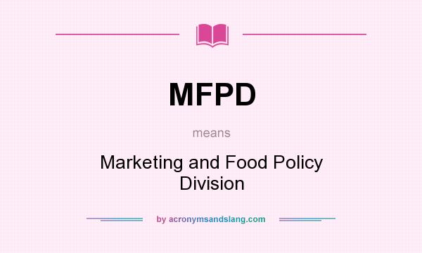 What does MFPD mean? It stands for Marketing and Food Policy Division