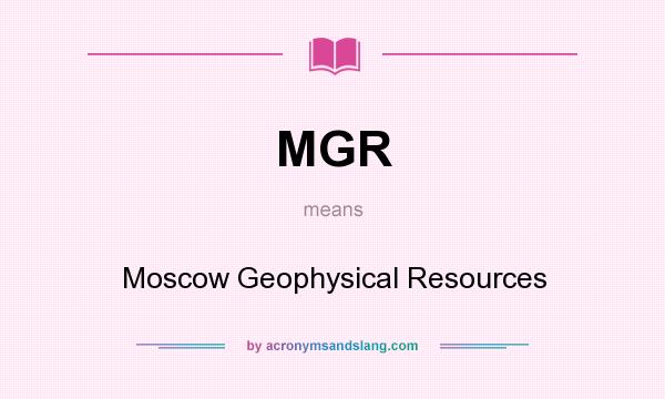 What does MGR mean? It stands for Moscow Geophysical Resources