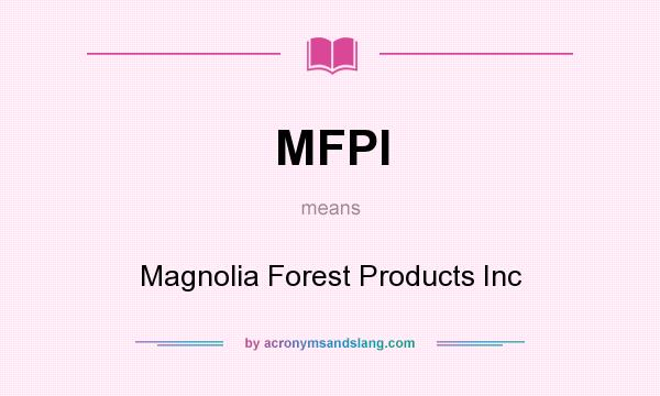What does MFPI mean? It stands for Magnolia Forest Products Inc