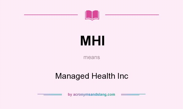 What does MHI mean? It stands for Managed Health Inc