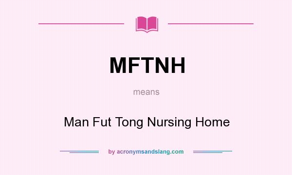 What does MFTNH mean? It stands for Man Fut Tong Nursing Home