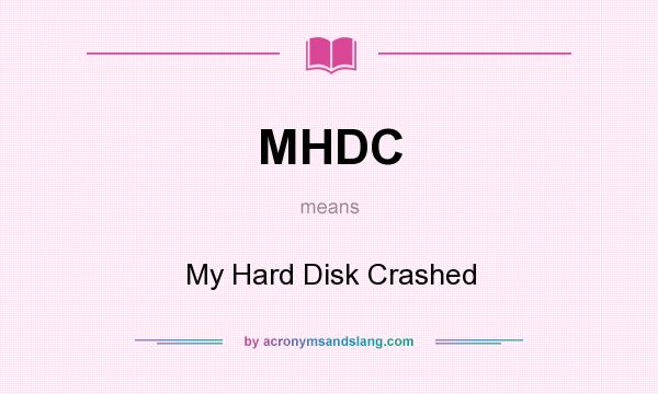 What does MHDC mean? It stands for My Hard Disk Crashed