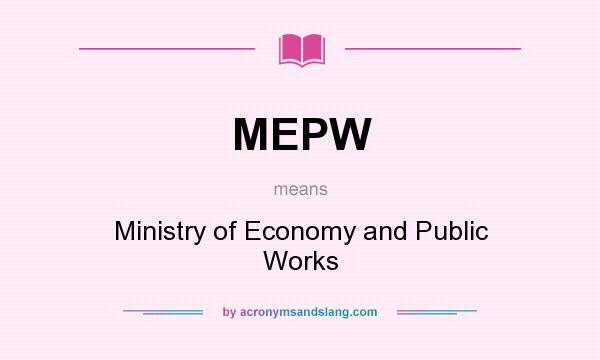 What does MEPW mean? It stands for Ministry of Economy and Public Works
