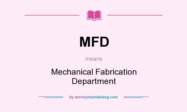 What does MFD mean? It stands for Mechanical Fabrication Department
