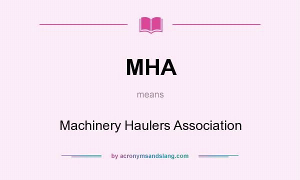 What does MHA mean? It stands for Machinery Haulers Association