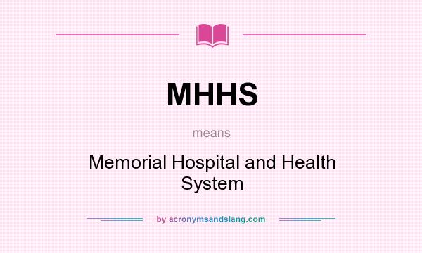 What does MHHS mean? It stands for Memorial Hospital and Health System