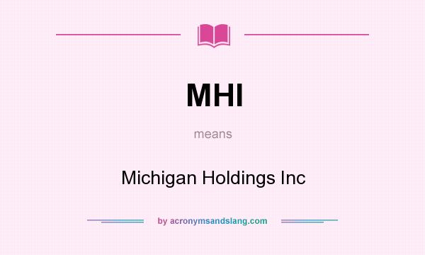 What does MHI mean? It stands for Michigan Holdings Inc