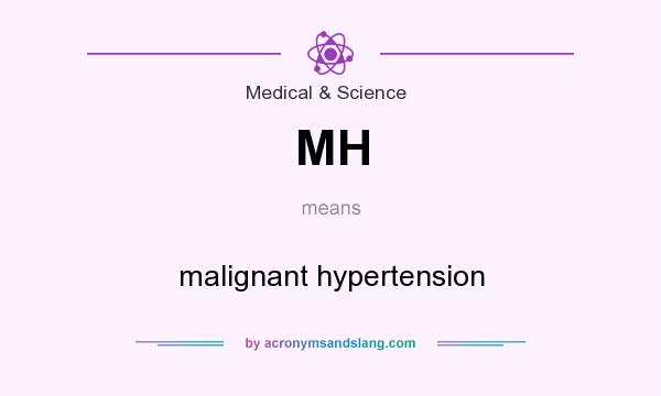 What does MH mean? It stands for malignant hypertension