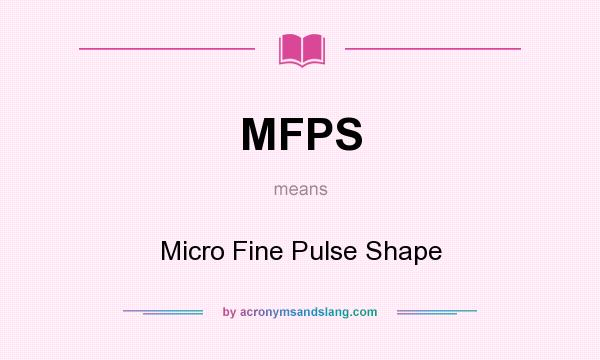 What does MFPS mean? It stands for Micro Fine Pulse Shape