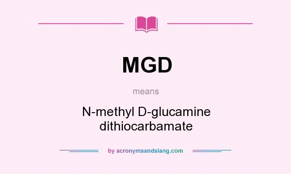 What does MGD mean? It stands for N-methyl D-glucamine dithiocarbamate
