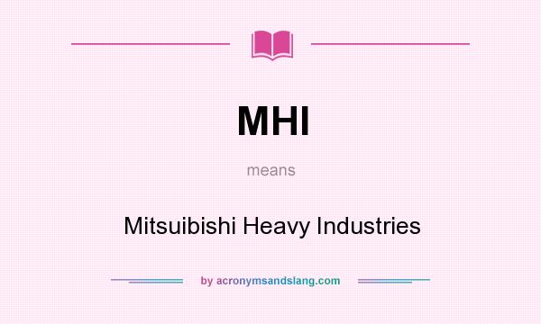 What does MHI mean? It stands for Mitsuibishi Heavy Industries