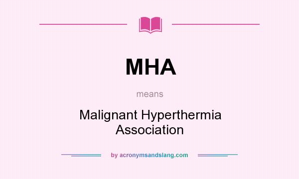 What does MHA mean? It stands for Malignant Hyperthermia Association