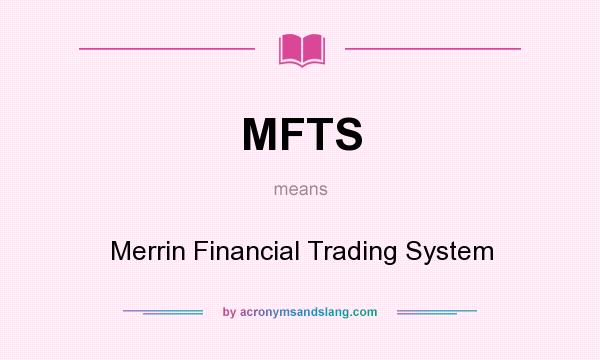 What does MFTS mean? It stands for Merrin Financial Trading System