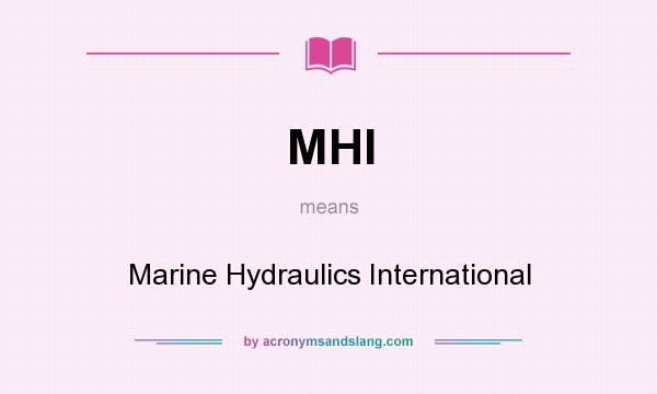 What does MHI mean? It stands for Marine Hydraulics International