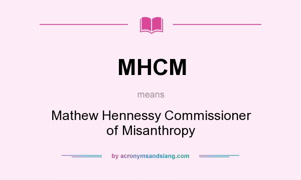 What does MHCM mean? It stands for Mathew Hennessy Commissioner of Misanthropy