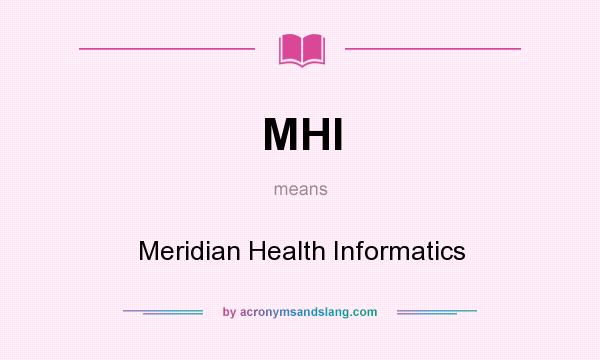 What does MHI mean? It stands for Meridian Health Informatics