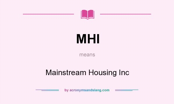 What does MHI mean? It stands for Mainstream Housing Inc