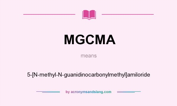 What does MGCMA mean? It stands for 5-[N-methyl-N-guanidinocarbonylmethyl]amiloride
