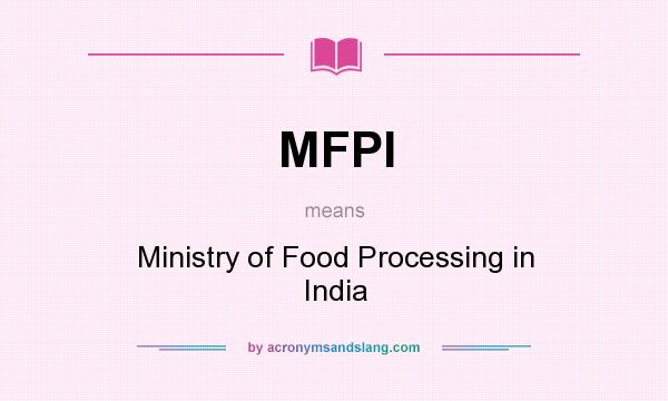 What does MFPI mean? It stands for Ministry of Food Processing in India