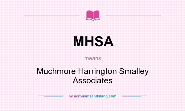 What does MHSA mean? It stands for Muchmore Harrington Smalley Associates