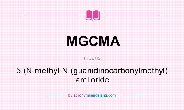 What does MGCMA mean? It stands for 5-(N-methyl-N-(guanidinocarbonylmethyl) amiloride