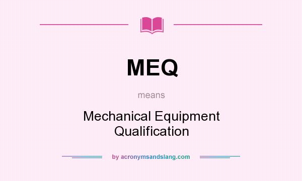 What does MEQ mean? It stands for Mechanical Equipment Qualification