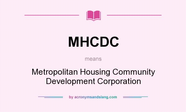 What does MHCDC mean? It stands for Metropolitan Housing Community Development Corporation