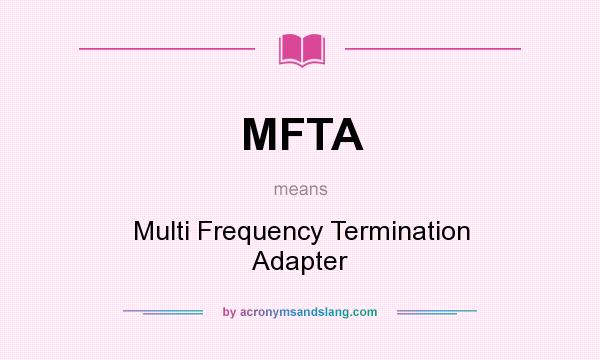 What does MFTA mean? It stands for Multi Frequency Termination Adapter