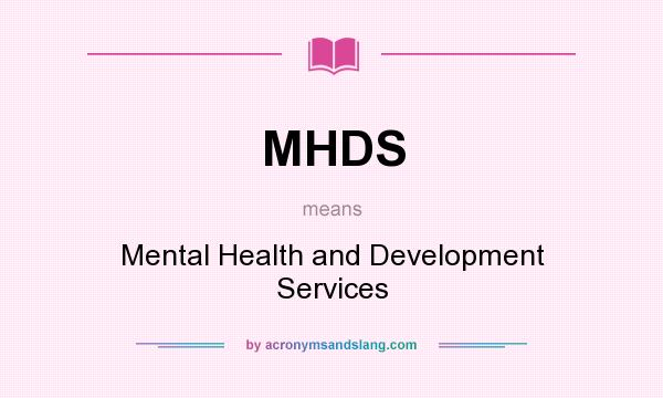 What does MHDS mean? It stands for Mental Health and Development Services