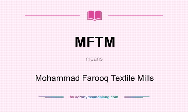 What does MFTM mean? It stands for Mohammad Farooq Textile Mills