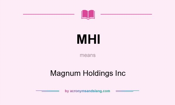 What does MHI mean? It stands for Magnum Holdings Inc