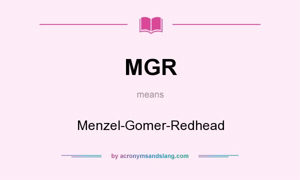 What does MGR mean? It stands for Menzel-Gomer-Redhead