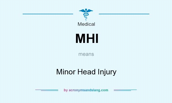 What does MHI mean? It stands for Minor Head Injury