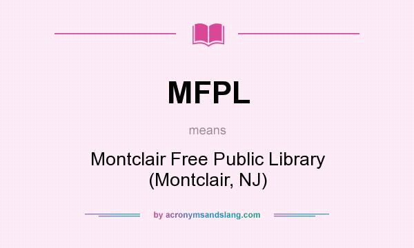 What does MFPL mean? It stands for Montclair Free Public Library (Montclair, NJ)