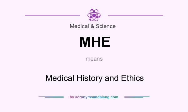 What does MHE mean? It stands for Medical History and Ethics