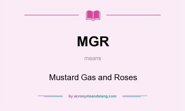 What does MGR mean? It stands for Mustard Gas and Roses