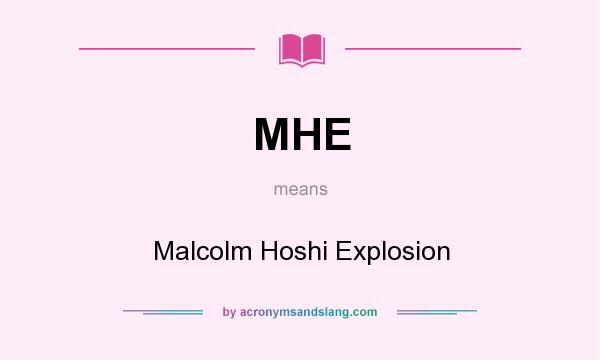 What does MHE mean? It stands for Malcolm Hoshi Explosion