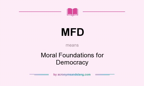 What does MFD mean? It stands for Moral Foundations for Democracy