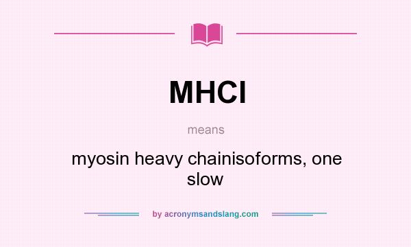What does MHCI mean? It stands for myosin heavy chainisoforms, one slow