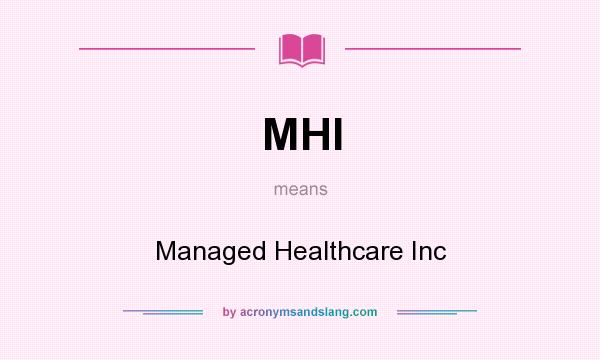 What does MHI mean? It stands for Managed Healthcare Inc